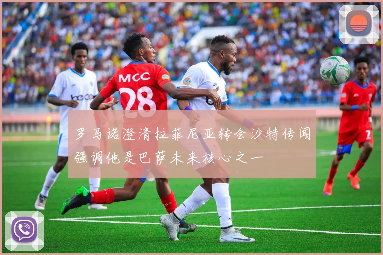 罗马诺澄清拉菲尼亚转会沙特传闻强调他是巴萨未来核心之一