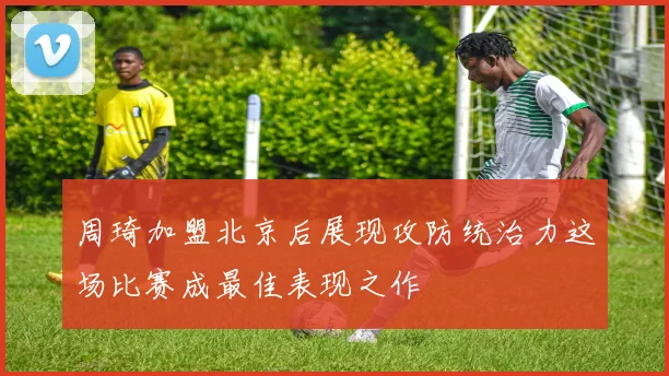 周琦加盟北京后展现攻防统治力这场比赛成最佳表现之作