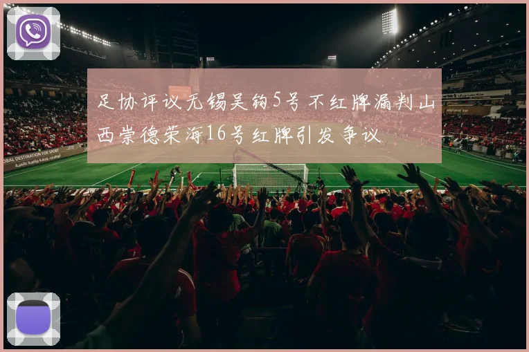 足协评议无锡吴钩5号不红牌漏判山西崇德荣海16号红牌引发争议