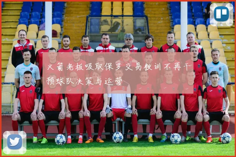火箭老板吸取保罗交易教训不再干预球队决策与运营