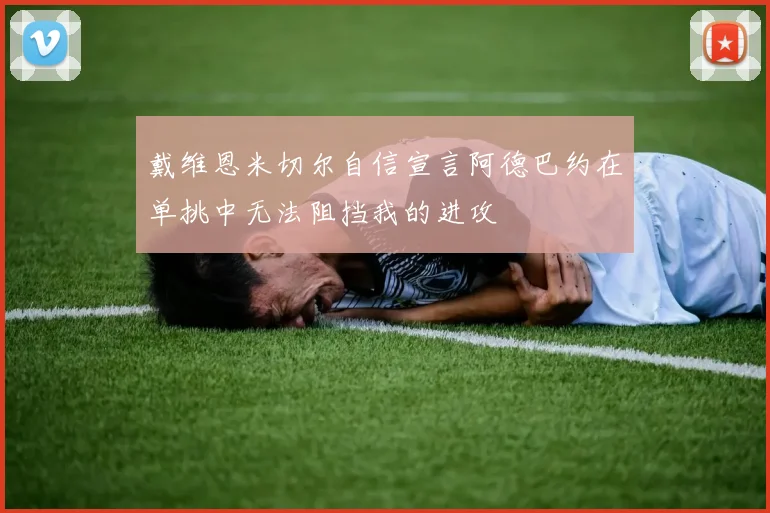 戴维恩米切尔自信宣言阿德巴约在单挑中无法阻挡我的进攻